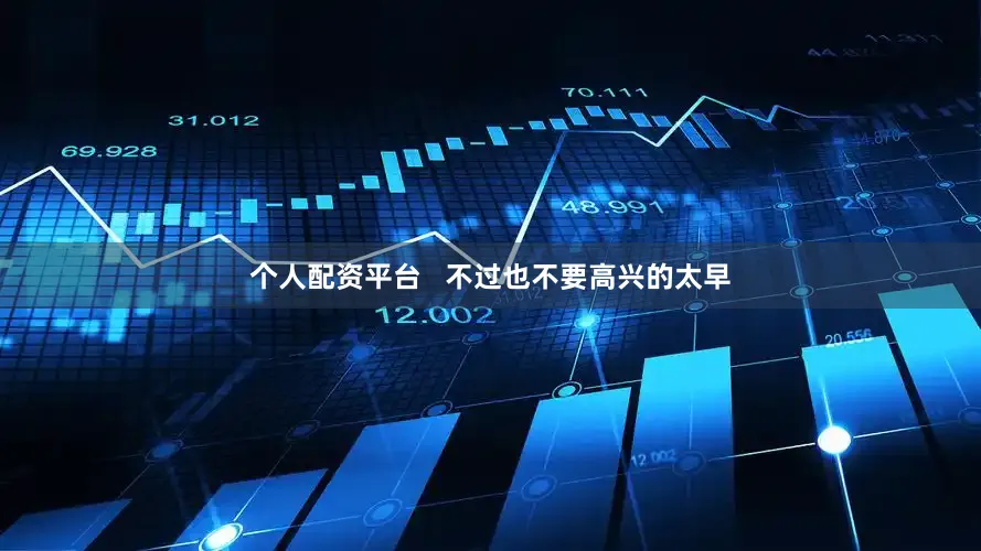 个人配资平台   不过也不要高兴的太早