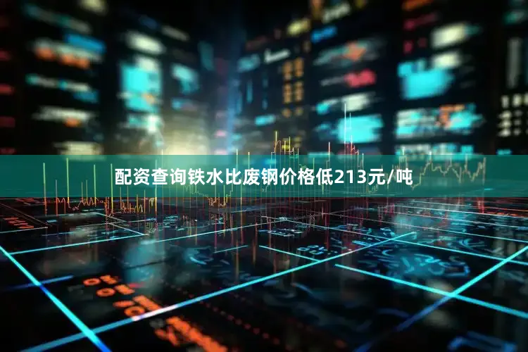 配资查询铁水比废钢价格低213元/吨