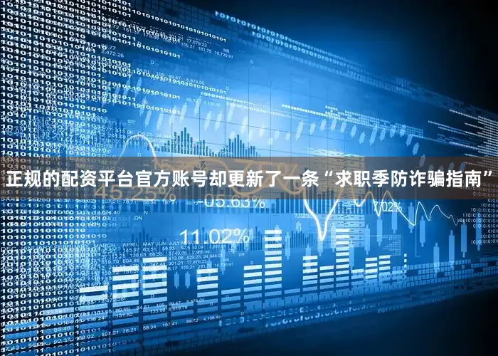 正规的配资平台官方账号却更新了一条“求职季防诈骗指南”