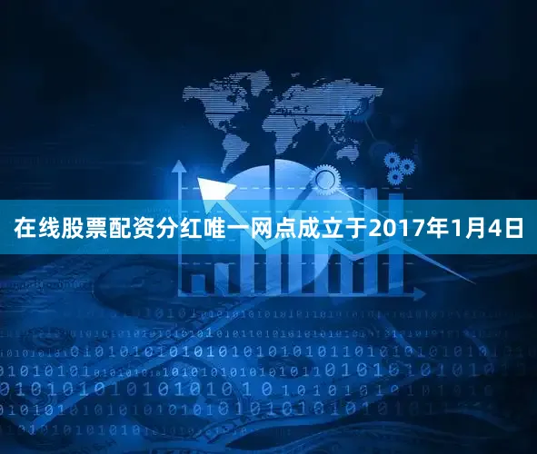 在线股票配资分红唯一网点成立于2017年1月4日