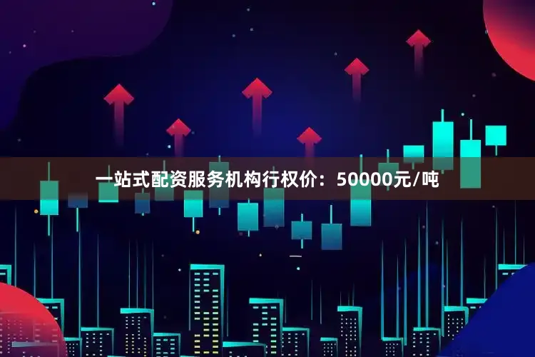 一站式配资服务机构　　行权价：50000元/吨