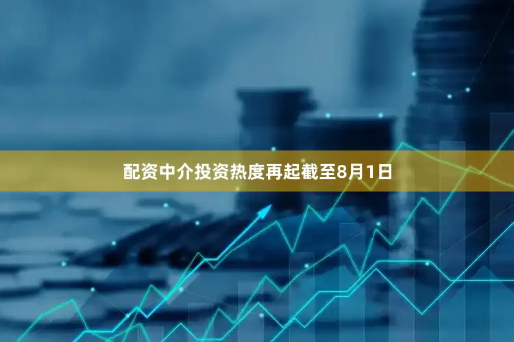 配资中介投资热度再起截至8月1日