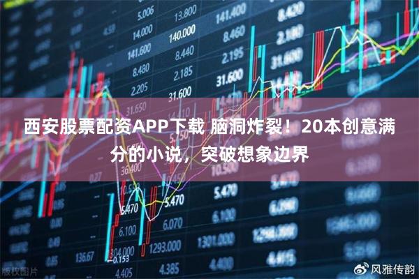 西安股票配资APP下载 脑洞炸裂!20本创意满分的小说,突破想象边界