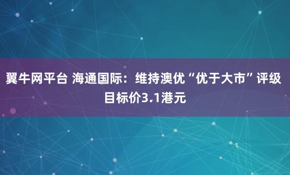 翼牛网平台 海通国际:维持澳优“优于大市”评级 目标价3.1港元
