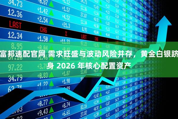 富邦速配官网 需求旺盛与波动风险并存，黄金白银跻身 2026 年核心配置资产